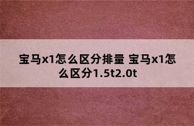 宝马x1怎么区分排量 宝马x1怎么区分1.5t2.0t